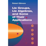 Lie Groups, Lie Algebras, and Some of Their Applications