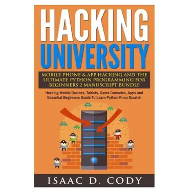 Hacking University Mobile Phone & App Hacking And The Ultimate Python Programming For Beginners: Hacking Mobile Devices, Tablets, Game Consoles, Apps