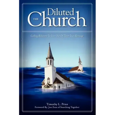 The Diluted Church: Calling Believers To Live Out Of Their True Heritage