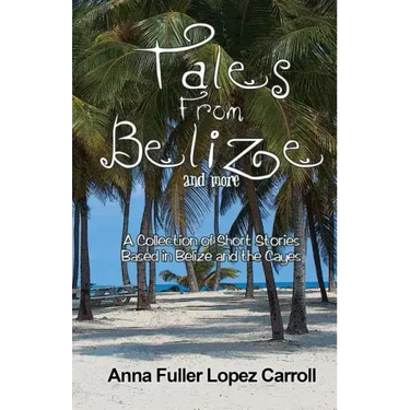 Tales From Belize: A Collection of Short Stories Based in Belize and the Cayes