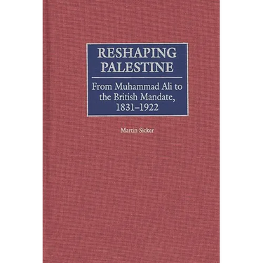 Reshaping Palestine: From Muhammad Ali to the British Mandate, 1831-1922