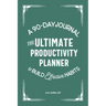 The Ultimate Productivity Planner: A 90-Day Journal to Build Effective Habits
