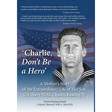 'Charlie, Don't Be a Hero': A Mother's Story of the Extraordinary Life of Her Son, U.S. Navy SEAL Charles Keating IV