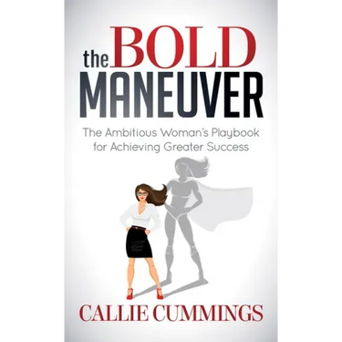The Bold Maneuver: The Ambitious Woman's Playbook for Achieving Greater Success