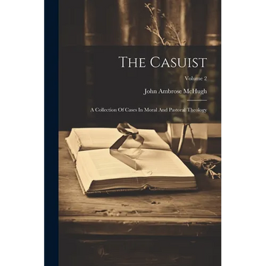 The Casuist: A Collection Of Cases In Moral And Pastoral Theology; Volume 2
