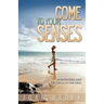 Come to Your Senses: An Inspirational Guide for Using All of Your Senses