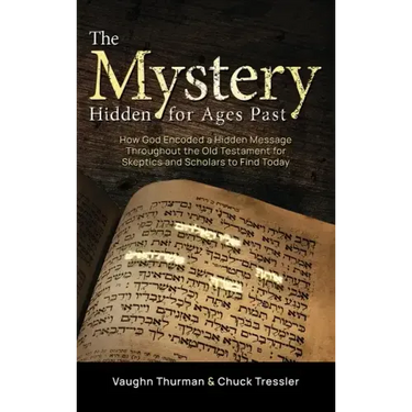 The Mystery Hidden For Ages Past: How God Encoded a Hidden Message Throughout the Old Testament for Skeptics and Scholars to Find Today