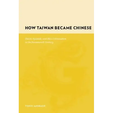 How Taiwan Became Chinese: Dutch, Spanish, and Han Colonization in the Seventeenth Century