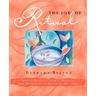 The Joy of Ritual: Spiritual Recipies to Celebrate Milestones, Ease Transitions, and Make Every Day Sacred