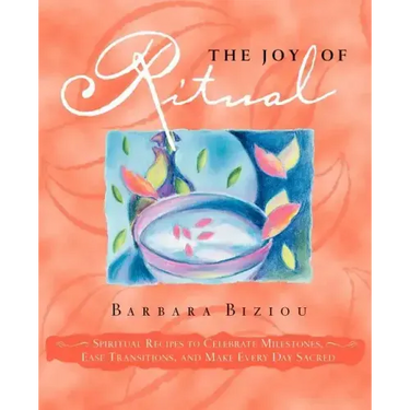 The Joy of Ritual: Spiritual Recipies to Celebrate Milestones, Ease Transitions, and Make Every Day Sacred