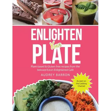 Enlighten Your Plate: Plant-Based & Gluten-Free Recipes from the Beloved Ezra's Enlightened Café