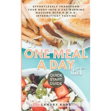 The One Meal A Day Diet Quick Start Guide: Effortlessly Transform Your Body Into A Fat-Burning Machine With OMAD Intermittent Fasting