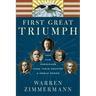 First Great Triumph: How Five Americans Made Their Country a World Power