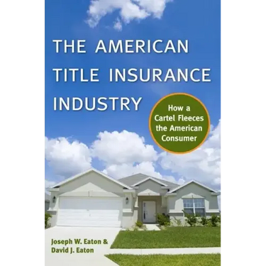 The American Title Insurance Industry: How a Cartel Fleeces the American Consumer