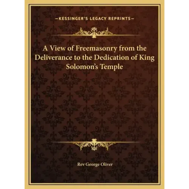 A View of Freemasonry from the Deliverance to the Dedication of King Solomon's Temple