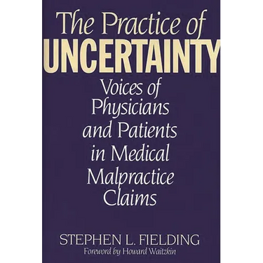 The Practice of Uncertainty: Voices of Physicians and Patients in Medical Malpractice Claims
