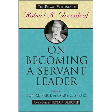 On Becoming a Servant Leader: The Private Writings of Robert K. Greenleaf