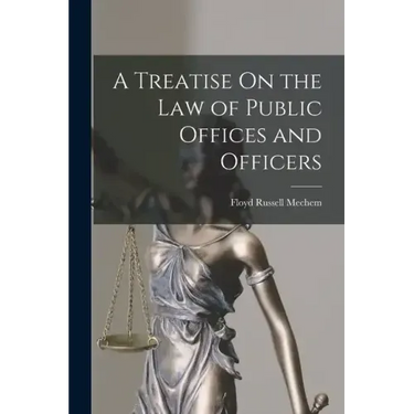 A Treatise On the Law of Public Offices and Officers