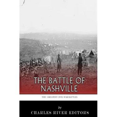 The Greatest Civil War Battles: The Battle of Nashville