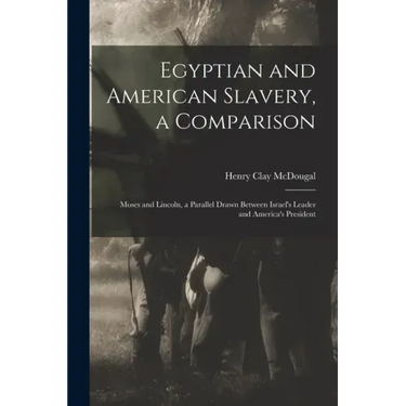 Egyptian and American Slavery, a Comparison: Moses and Lincoln, a Parallel Drawn Between Israel's Leader and America's President