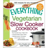 The Everything Vegetarian Slow Cooker Cookbook: Includes Tofu Noodle Soup, Fajita Chili, Chipotle Black Bean Salad, Mediterranean Chickpeas, Hot Fudge
