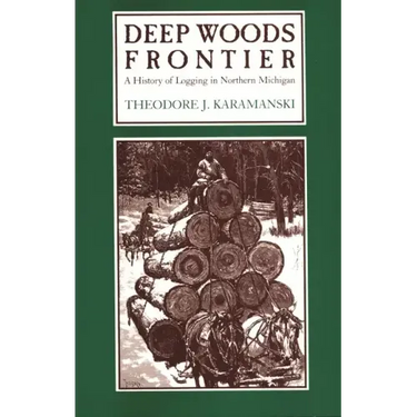 Deep Woods Frontier: A History of Logging in Northern Michigan
