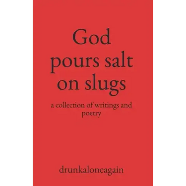 God pours salt on slugs: a collection of writings and poetry