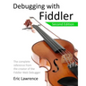 Debugging with Fiddler: The complete reference from the creator of the Fiddler Web Debugger