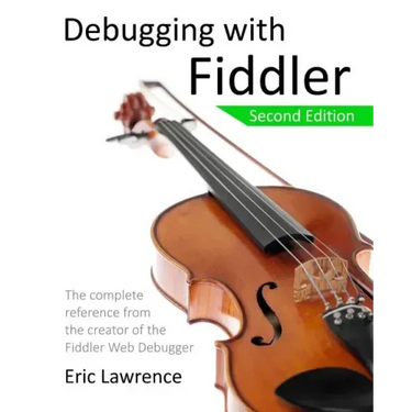 Debugging with Fiddler: The complete reference from the creator of the Fiddler Web Debugger