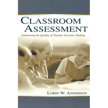 Classroom Assessment: Enhancing the Quality of Teacher Decision Making