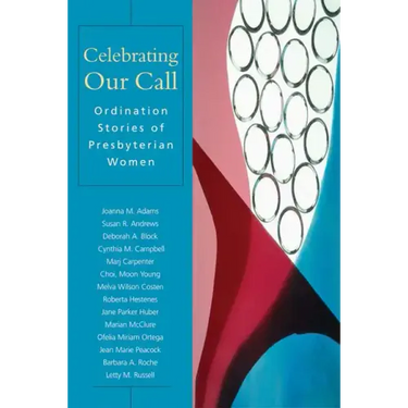 Celebrating Our Call: Ordination Stories of Presbyterian Women
