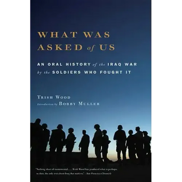 What Was Asked of Us: An Oral History of the Iraq War by the Soldiers Who Fought It