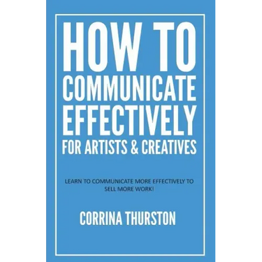 How to Communicate Effectively - For Artists and Creatives