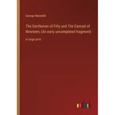 The Gentleman of Fifty and The Damsel of Nineteen; (An early uncompleted fragment): in large print