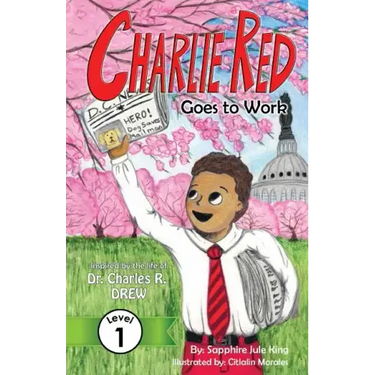 Charlie Red Goes to Work (Grade 1): Inspired by the life of Dr. Charles R. Drew