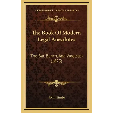 The Book Of Modern Legal Anecdotes: The Bar, Bench, And Woolsack (1873)