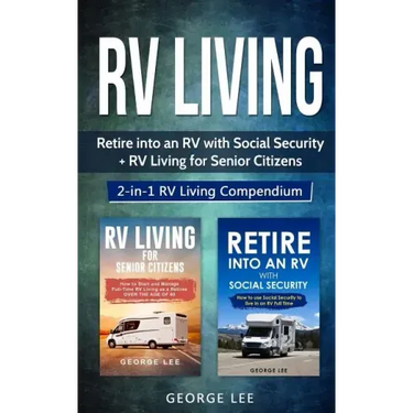 RV Living: Retire Into an RV with Social Security + RV Living for Senior Citizens: 2-in-1 RV Living Compendium