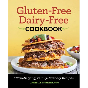 Gluten-Free Dairy-Free Cookbook: 100 Satisfying, Family-Friendly Recipes