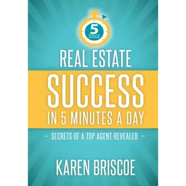 Real Estate Success in 5 Minutes a Day: Secrets of a Top Agent Revealed