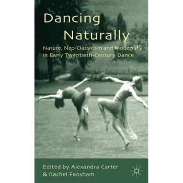Dancing Naturally: Nature, Neo-Classicism and Modernity in Early Twentieth-Century Dance