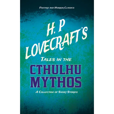 H. P. Lovecraft's Tales in the Cthulhu Mythos - A Collection of Short Stories (Fantasy and Horror Classics); With a Dedication by George Henry Weiss