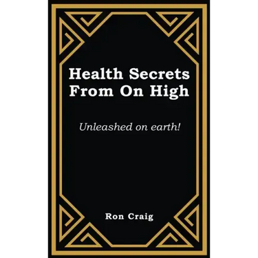 Health Secrets From On High: Unleashed on earth!