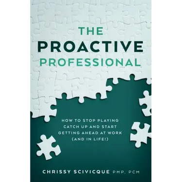 The Proactive Professional: How to Stop Playing Catch Up and Start Getting Ahead at Work (and in Life!)