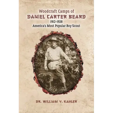 Woodcraft Camps of Daniel Carter Beard: 1912-1938 America's Most Popular Boy Scout