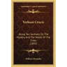 Verbum Crucis: Being Ten Sermons On The Mystery And The Words Of The Cross (1892)