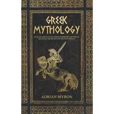 Greek Mythology: Tales of Greek Myth, Gods, Goddesses, Mythical Beasts & the Beliefs of Ancient Greece