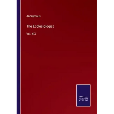 The Ecclesiologist: Vol. XIX