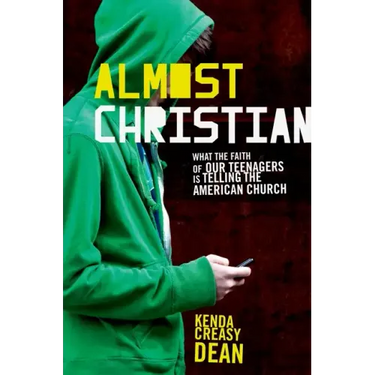 Almost Christian: What the Faith of Our Teenagers Is Telling the American Church