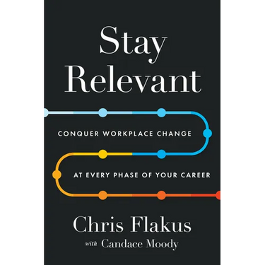 Stay Relevant: Conquer Workplace Change at Every Phase of Your Career