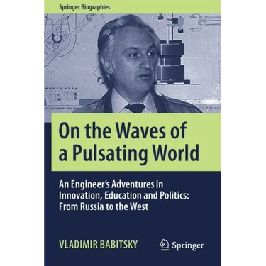 On the Waves of a Pulsating World: An Engineer's Adventures in Innovation, Education and Politics: From Russia to the West